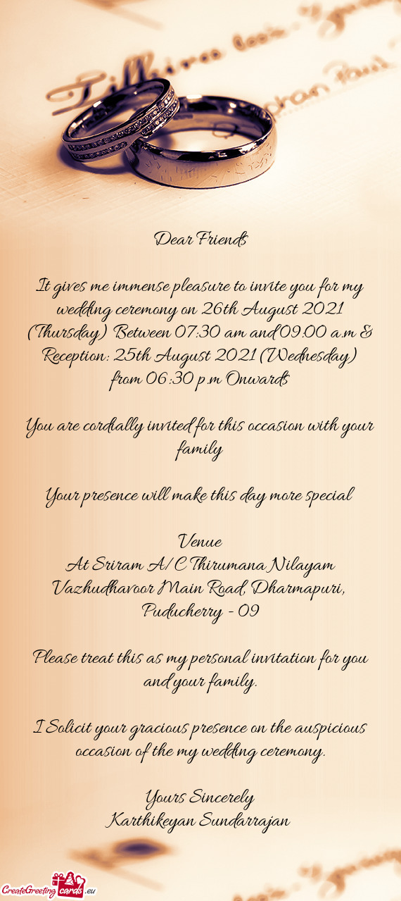 It gives me immense pleasure to invite you for my wedding ceremony on 26th August 2021 (Thursday) Be