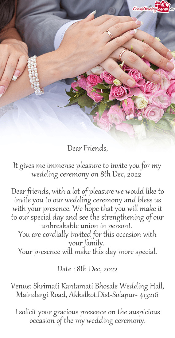 It gives me immense pleasure to invite you for my wedding ceremony on 8th Dec, 2022