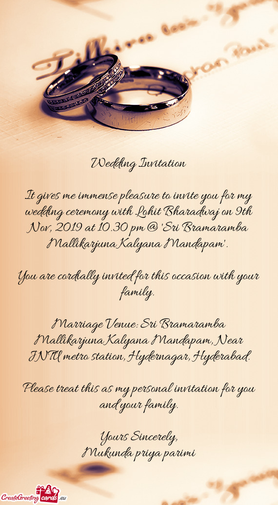 It gives me immense pleasure to invite you for my wedding ceremony with Lohit Bharadwaj on 9th Nov