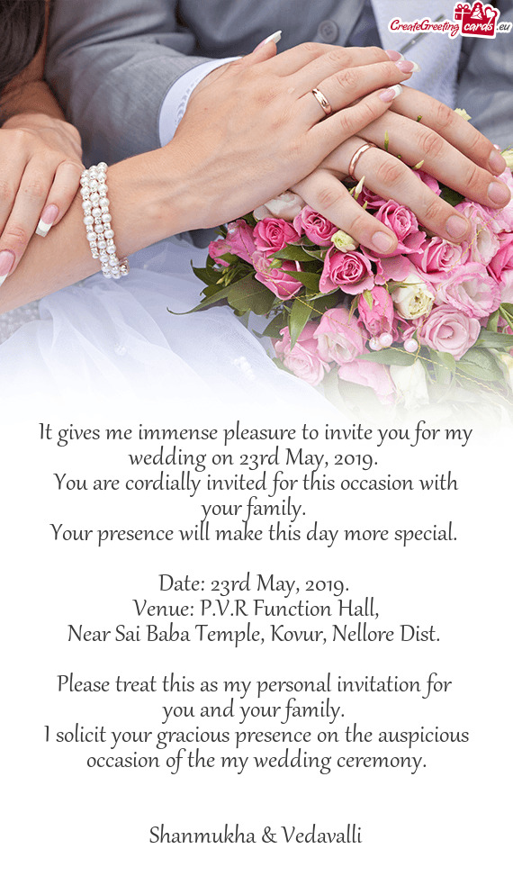 It gives me immense pleasure to invite you for my wedding on 23rd May, 2019