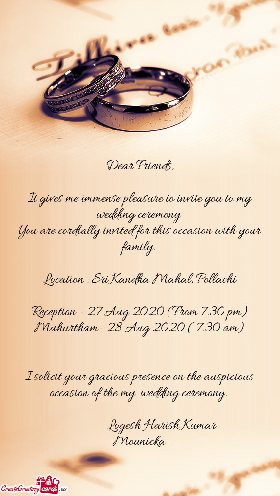 It gives me immense pleasure to invite you to my wedding ceremony
