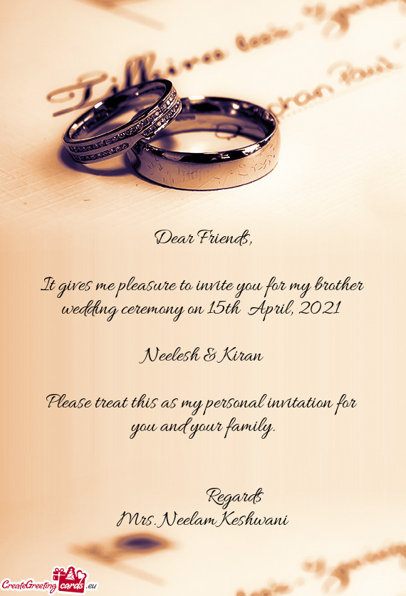 It gives me pleasure to invite you for my brother wedding ceremony on 15th April, 2021