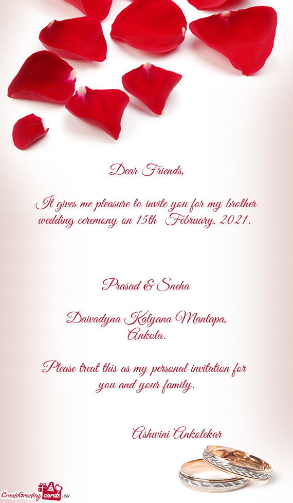 It gives me pleasure to invite you for my brother wedding ceremony on 15th February, 2021