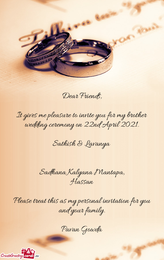 It gives me pleasure to invite you for my brother wedding ceremony on 22nd April 2021
