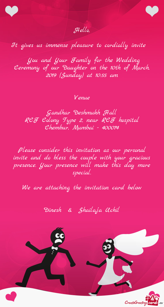 It gives us immense pleasure to cordially invite  You and Your Family for the Wedding Ceremon