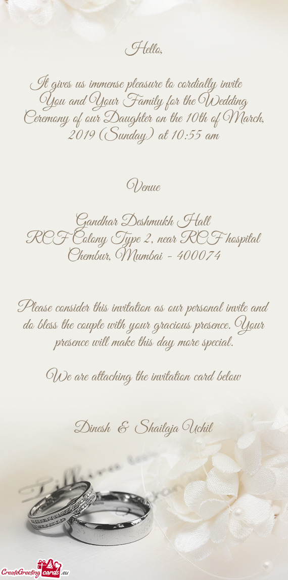 It gives us immense pleasure to cordially invite  You and Your Family for the Wedding Ceremony of