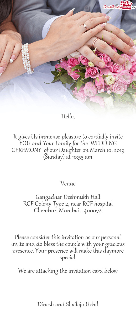 It gives Us immense pleasure to cordially invite YOU and Your Family for the "WEDDING CEREMONY" of o