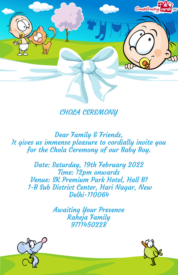 It gives us immense pleasure to cordially invite you for the Chola Ceremony of our Baby Boy