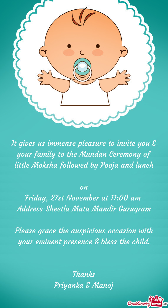 It gives us immense pleasure to invite you & your family to the Mundan Ceremony of little Moksha fol