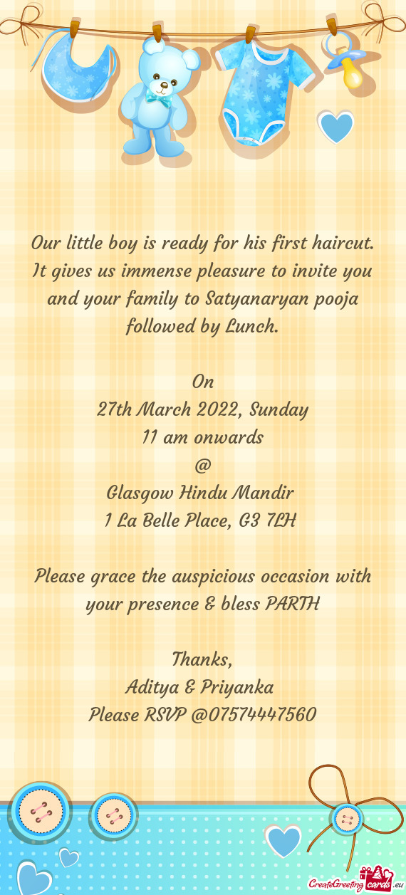 It gives us immense pleasure to invite you and your family to Satyanaryan pooja followed by Lunch