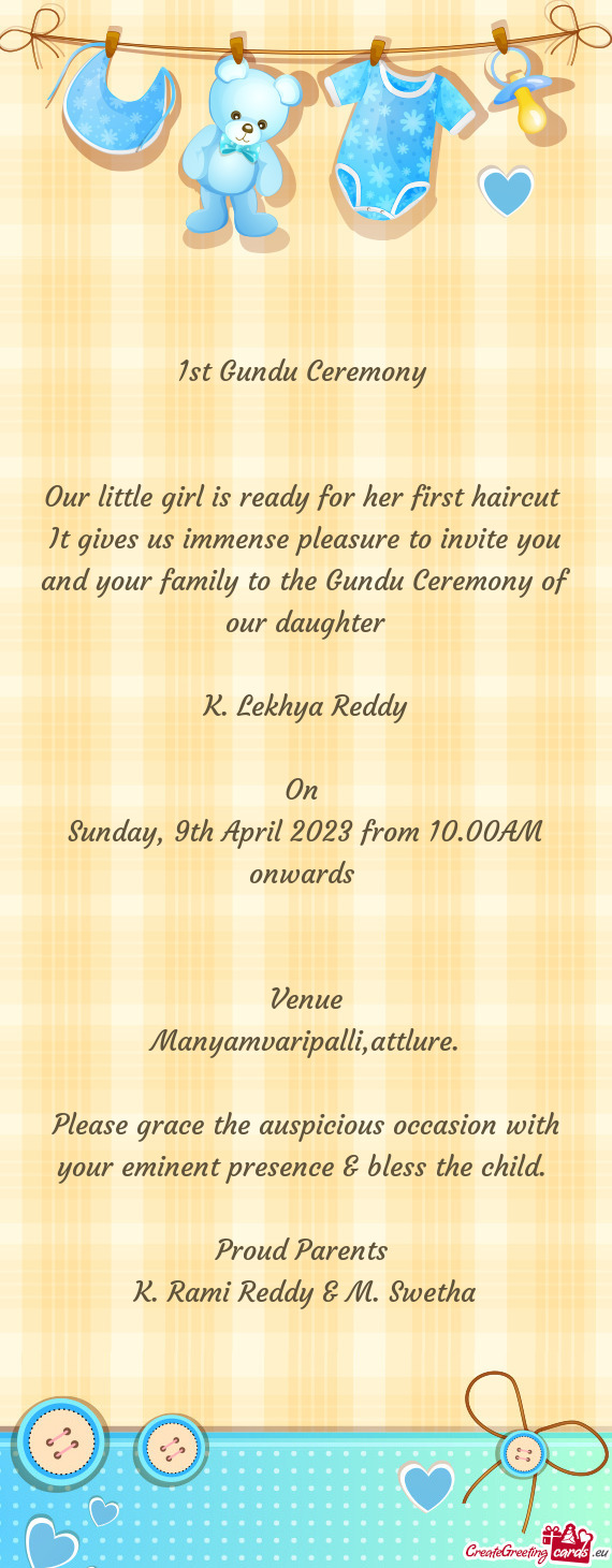 It gives us immense pleasure to invite you and your family to the Gundu Ceremony of our daughter