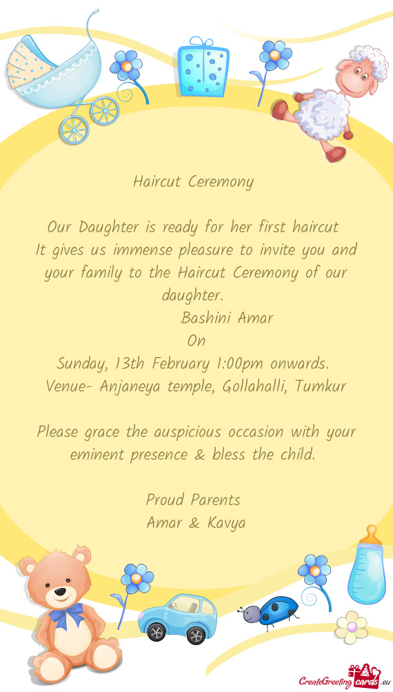 It gives us immense pleasure to invite you and your family to the Haircut Ceremony of our daughter