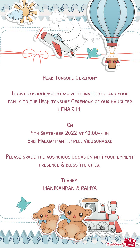It gives us immense pleasure to invite you and your family to the Head tonsure Ceremony of our daugh