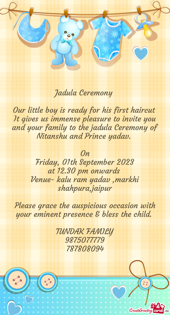 It gives us immense pleasure to invite you and your family to the jadula Ceremony of Nitanshu and Pr