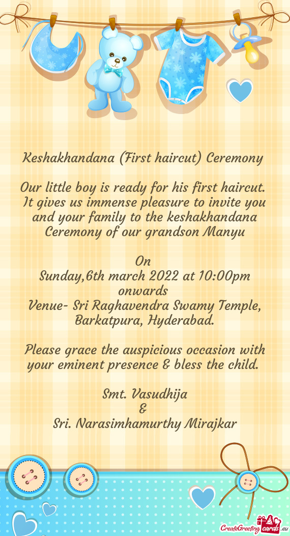 It gives us immense pleasure to invite you and your family to the keshakhandana Ceremony of our gran