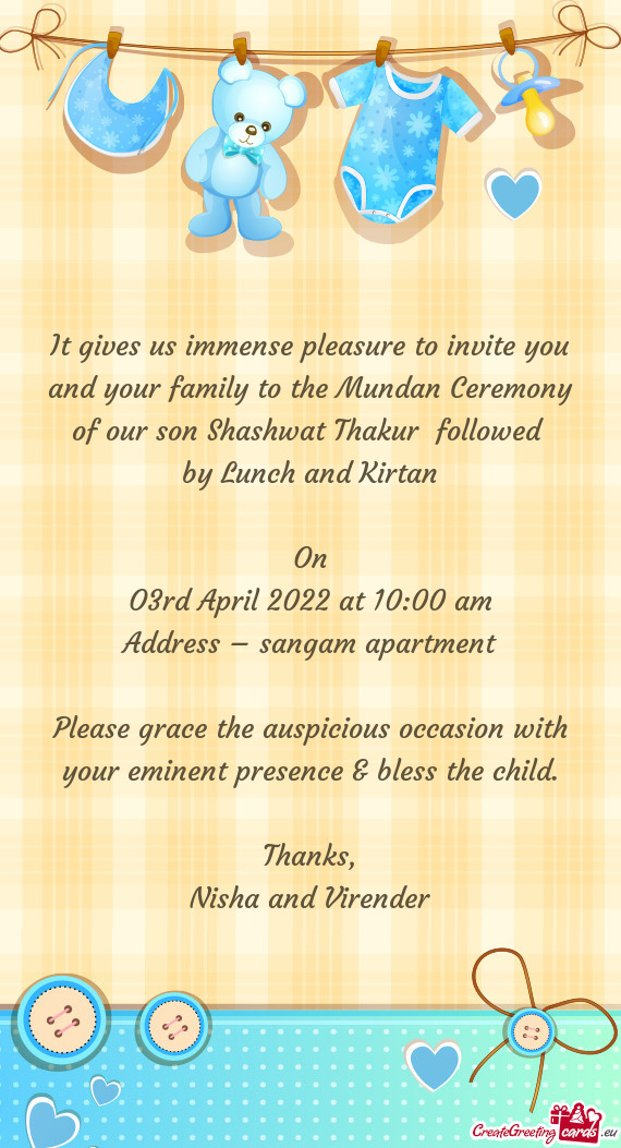 It gives us immense pleasure to invite you and your family to the Mundan Ceremony of our son Shashwa