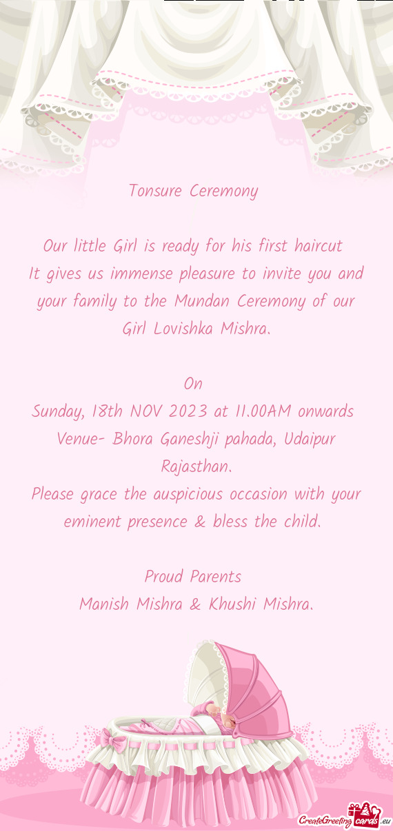 It gives us immense pleasure to invite you and your family to the Mundan Ceremony of our Girl Lovish