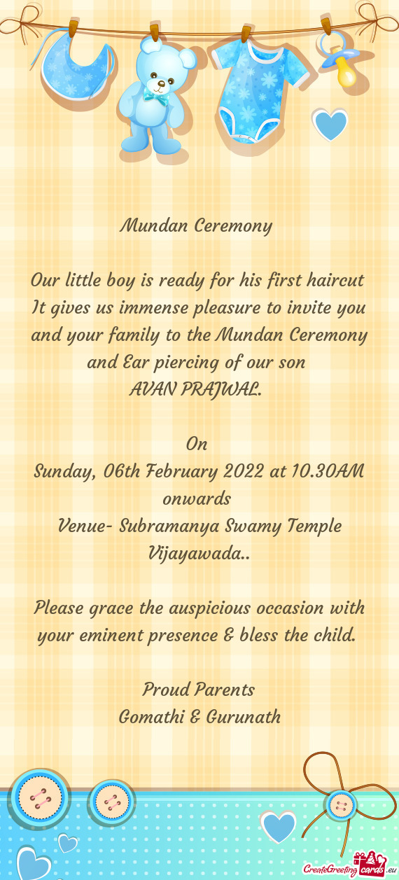 It gives us immense pleasure to invite you and your family to the Mundan Ceremony and Ear piercing o