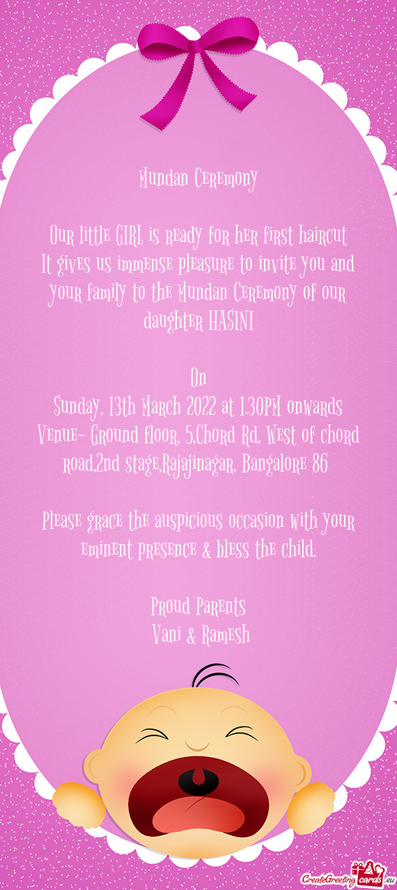 It gives us immense pleasure to invite you and your family to the Mundan Ceremony of our daughter HA