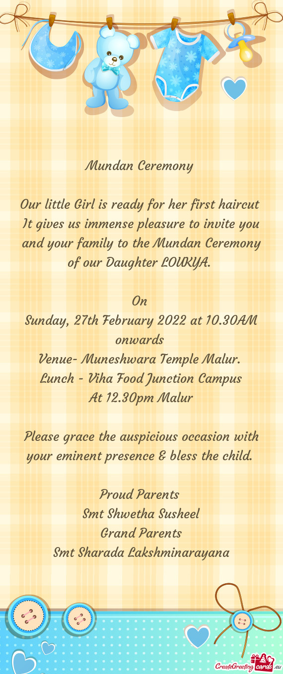 It gives us immense pleasure to invite you and your family to the Mundan Ceremony of our Daughter LO