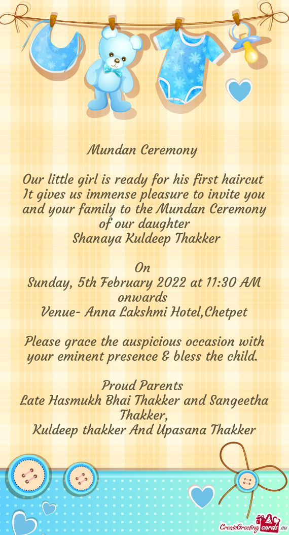It gives us immense pleasure to invite you and your family to the Mundan Ceremony of our daughter