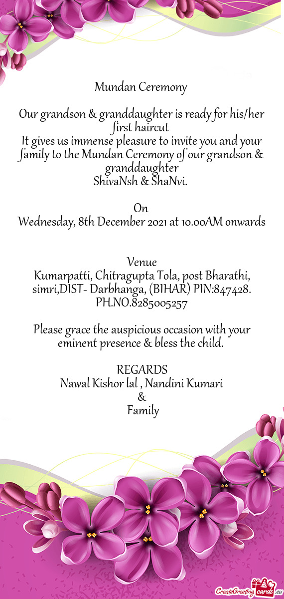 It gives us immense pleasure to invite you and your family to the Mundan Ceremony of our grandson &