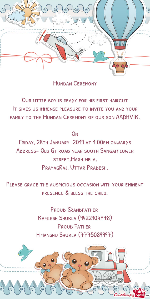 It gives us immense pleasure to invite you and your family to the Mundan Ceremony of our son AADHVIK