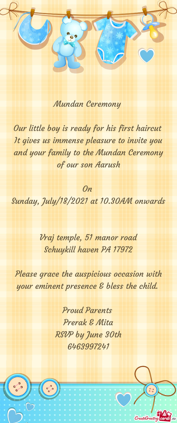 It gives us immense pleasure to invite you and your family to the Mundan Ceremony of our son Aarush
