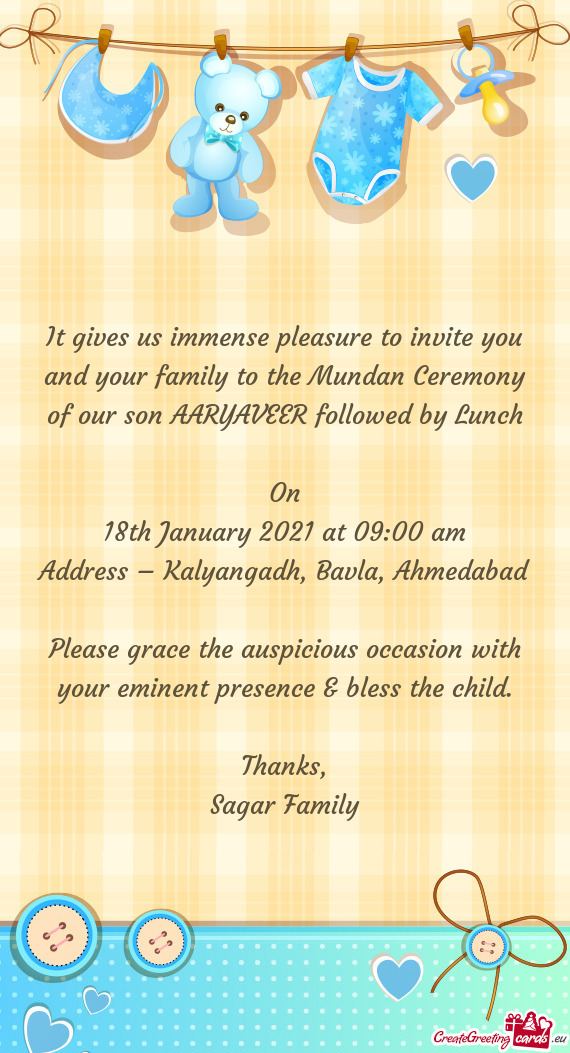 It gives us immense pleasure to invite you and your family to the Mundan Ceremony of our son AARYAVE