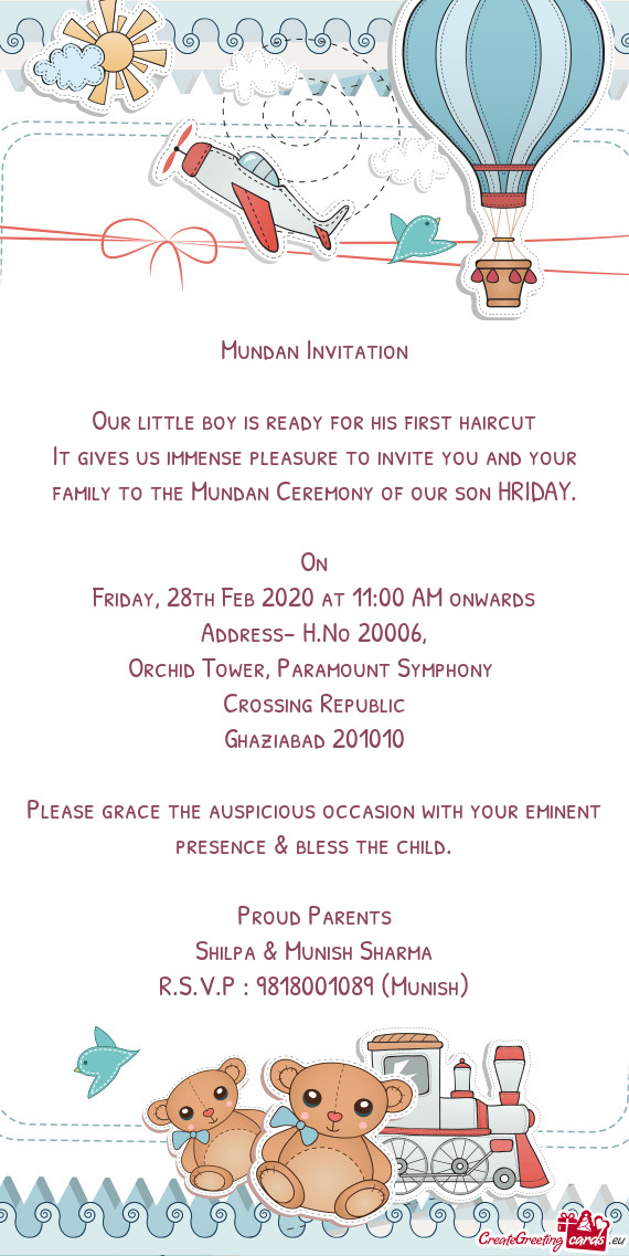 It gives us immense pleasure to invite you and your family to the Mundan Ceremony of our son HRIDAY