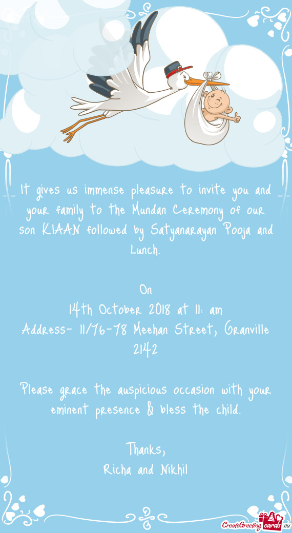 It gives us immense pleasure to invite you and your family to the Mundan Ceremony of our son KIAAN f