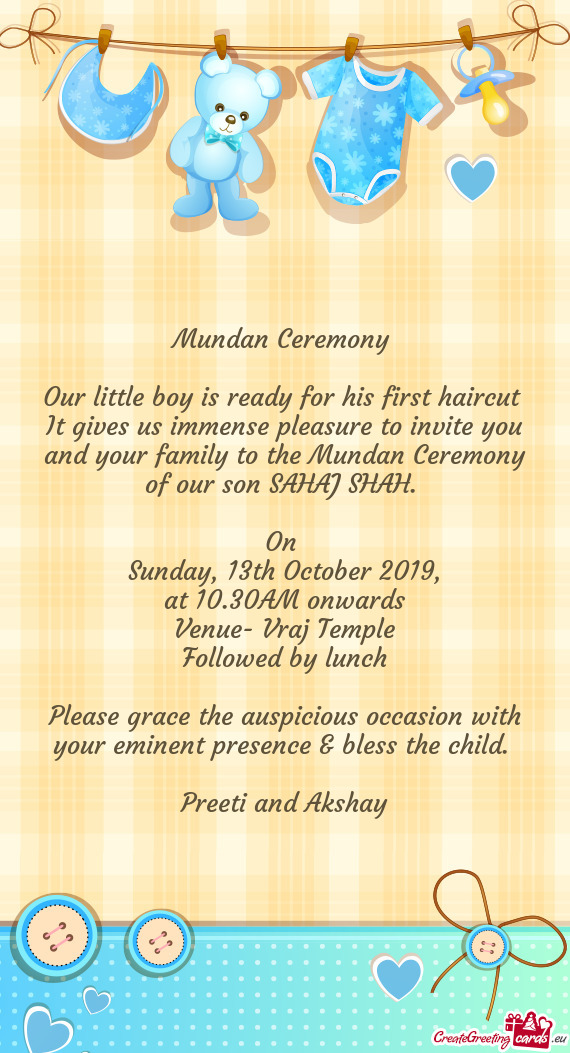 It gives us immense pleasure to invite you and your family to the Mundan Ceremony of our son SAHAJ S