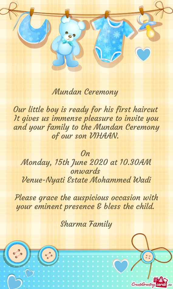 It gives us immense pleasure to invite you and your family to the Mundan Ceremony of our son VIHAAN