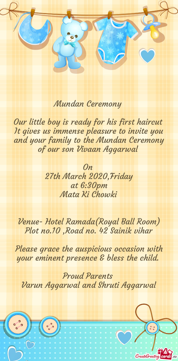 It gives us immense pleasure to invite you and your family to the Mundan Ceremony of our son Vivaan