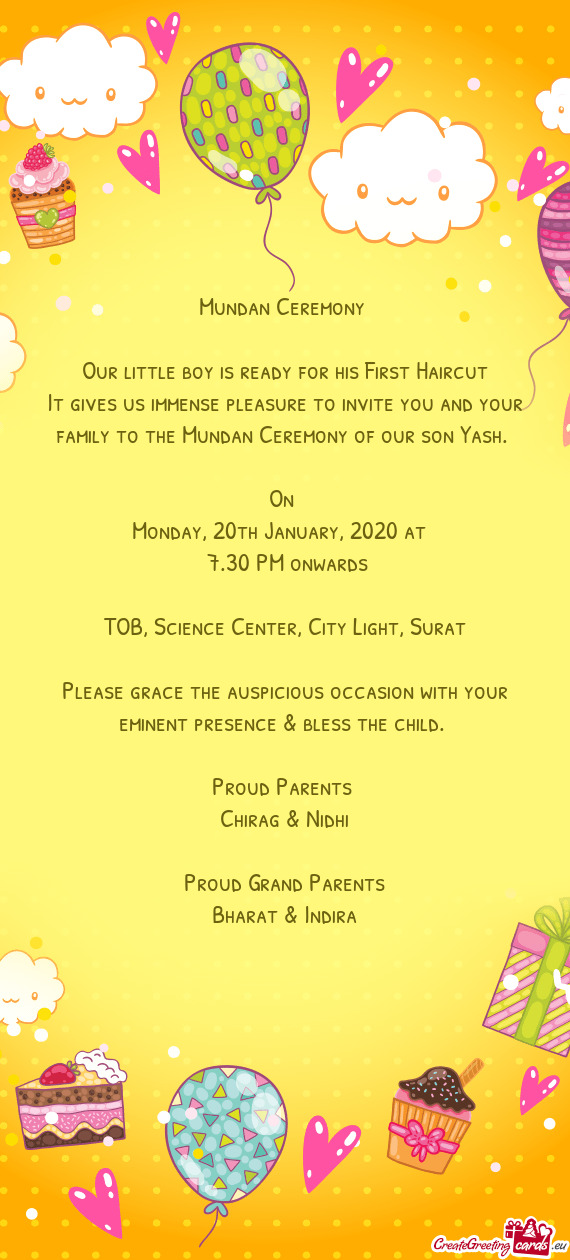 It gives us immense pleasure to invite you and your family to the Mundan Ceremony of our son Yash