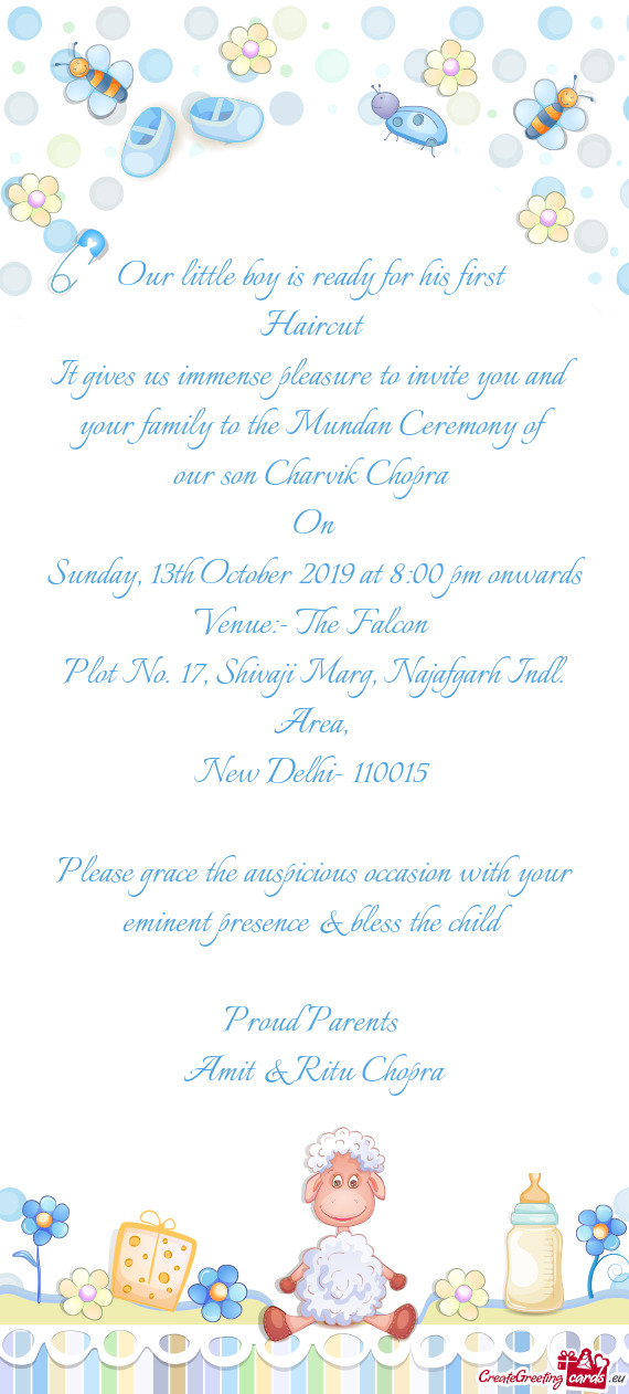 It gives us immense pleasure to invite you and your family to the Mundan Ceremony of