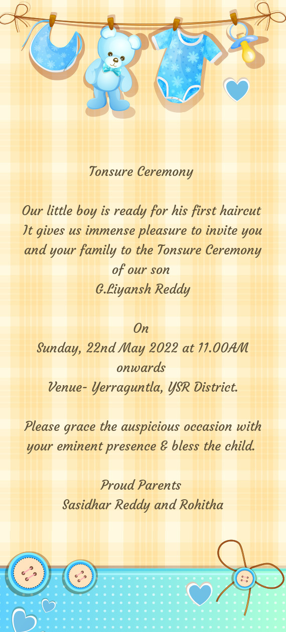 It gives us immense pleasure to invite you and your family to the Tonsure Ceremony of our son