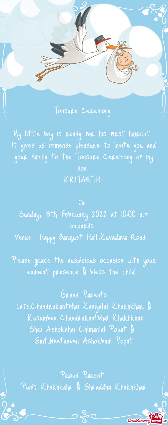 It gives us immense pleasure to invite you and your family to the Tonsure Ceremony of my son