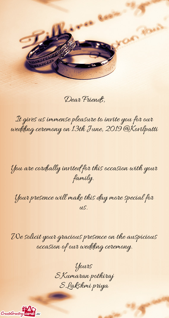 It gives us immense pleasure to invite you for our wedding ceremony on 13th June, 2019 @Kovilpatti