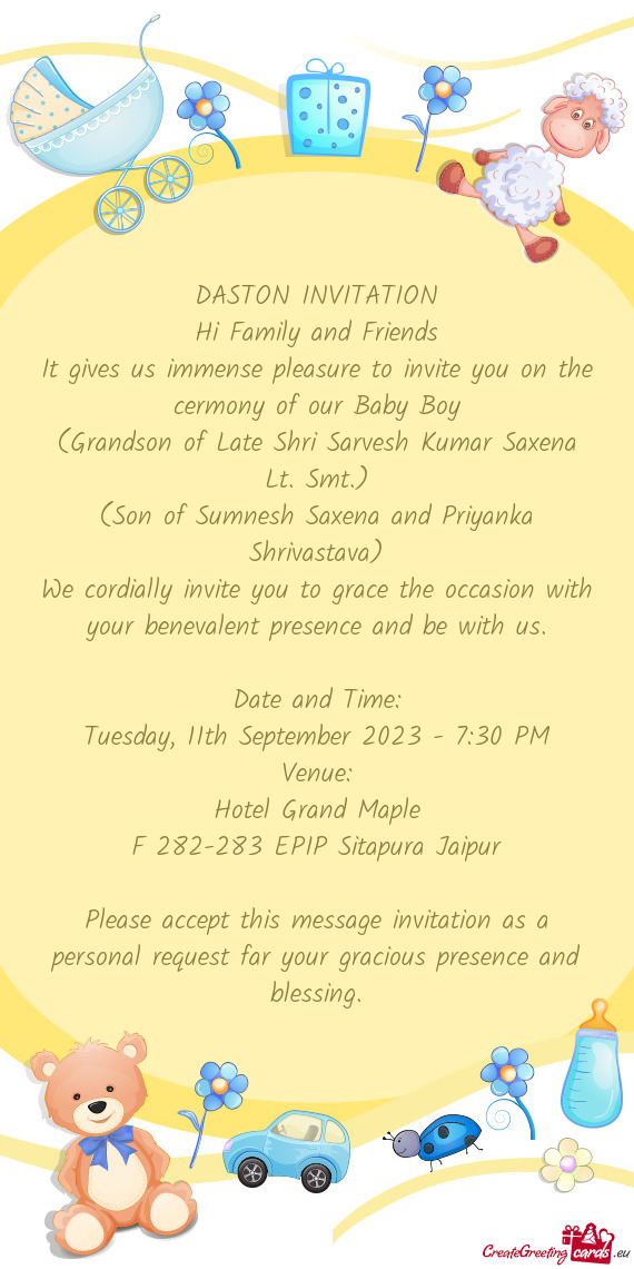 It gives us immense pleasure to invite you on the cermony of our Baby Boy