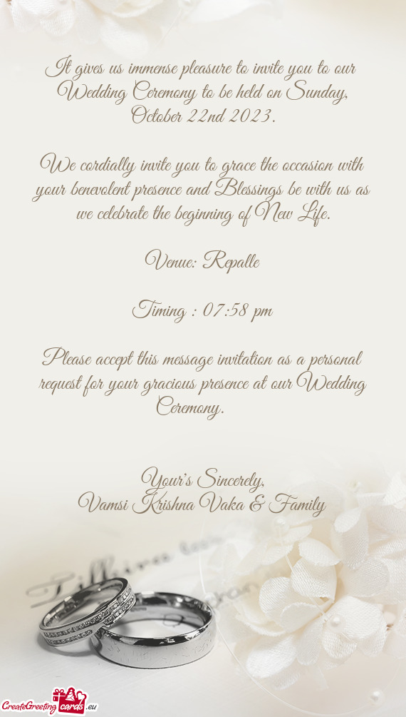 It gives us immense pleasure to invite you to our Wedding Ceremony to be held on Sunday