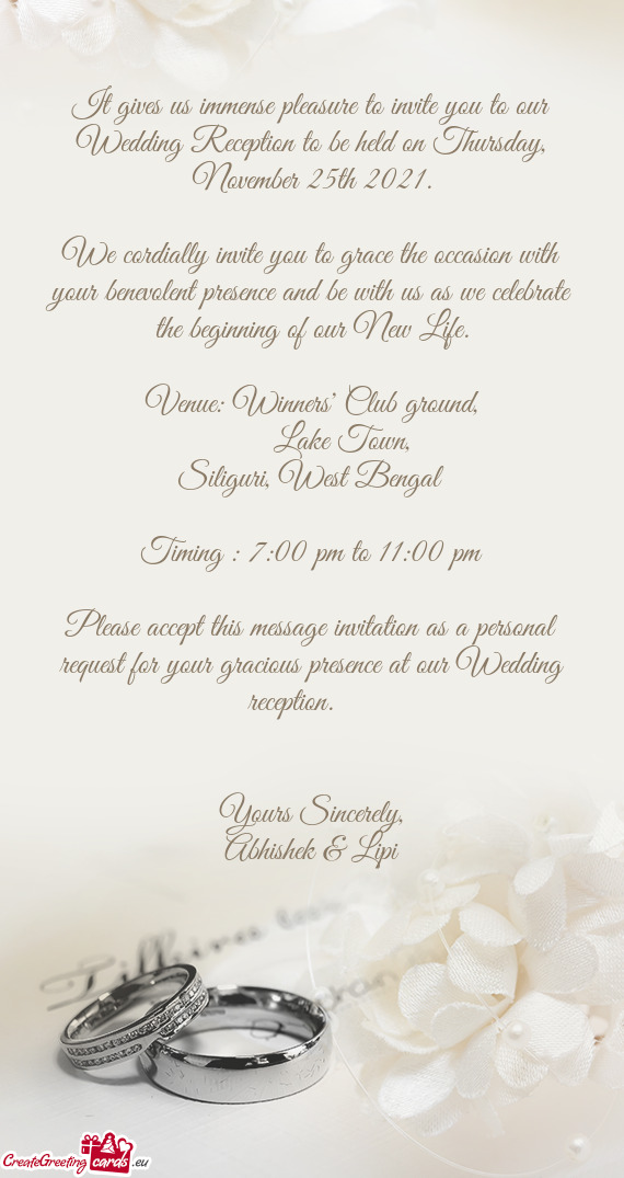 It gives us immense pleasure to invite you to our Wedding Reception to be held on Thursday