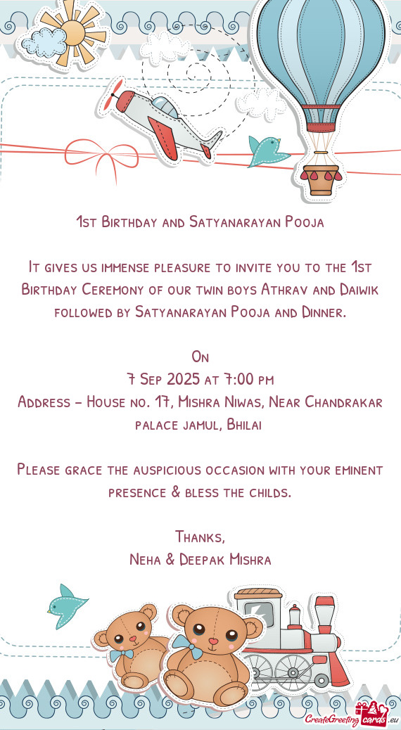 It gives us immense pleasure to invite you to the 1st Birthday Ceremony of our twin boys Athrav and