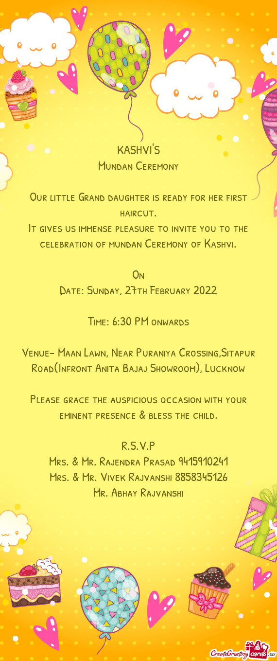 It gives us immense pleasure to invite you to the celebration of mundan Ceremony of Kashvi