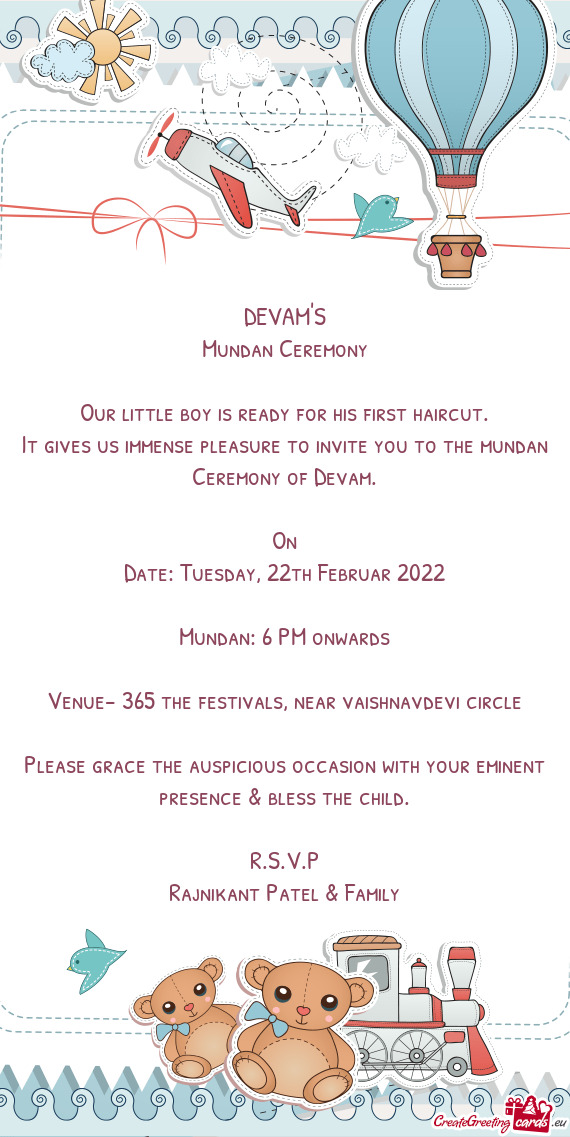 It gives us immense pleasure to invite you to the mundan Ceremony of Devam