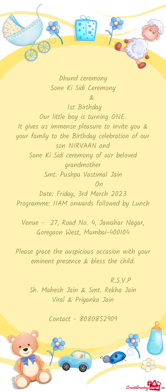 It gives us immense pleasure to invite you & your family to the Birthday celebration of our son NIRV
