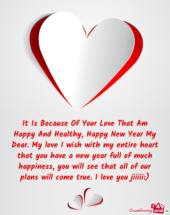 It Is Because Of Your Love That Am Happy And Healthy, Happy New Year My Dear. My love I wish with my