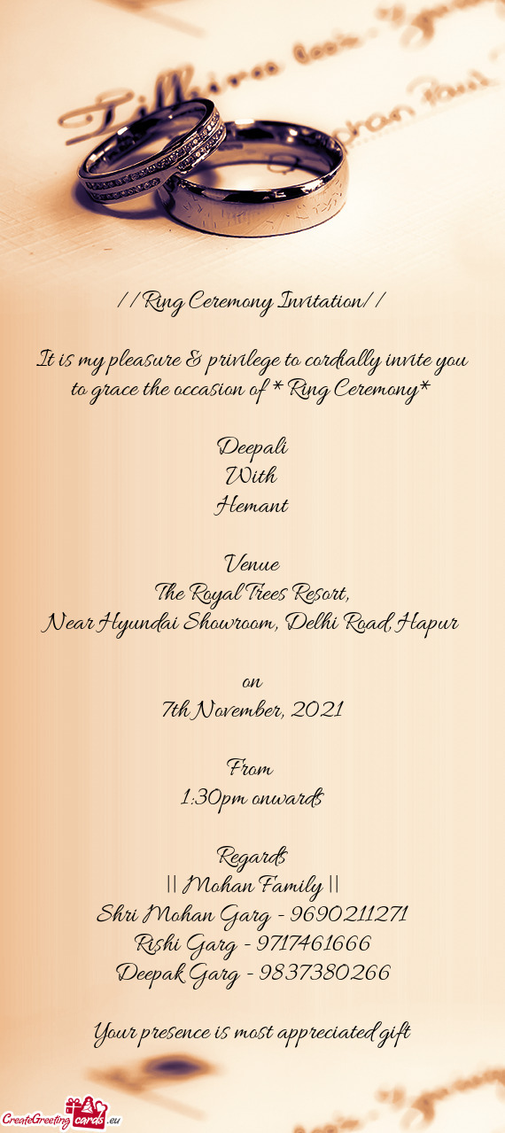 It is my pleasure & privilege to cordially invite you to grace the occasion of *Ring Ceremony
