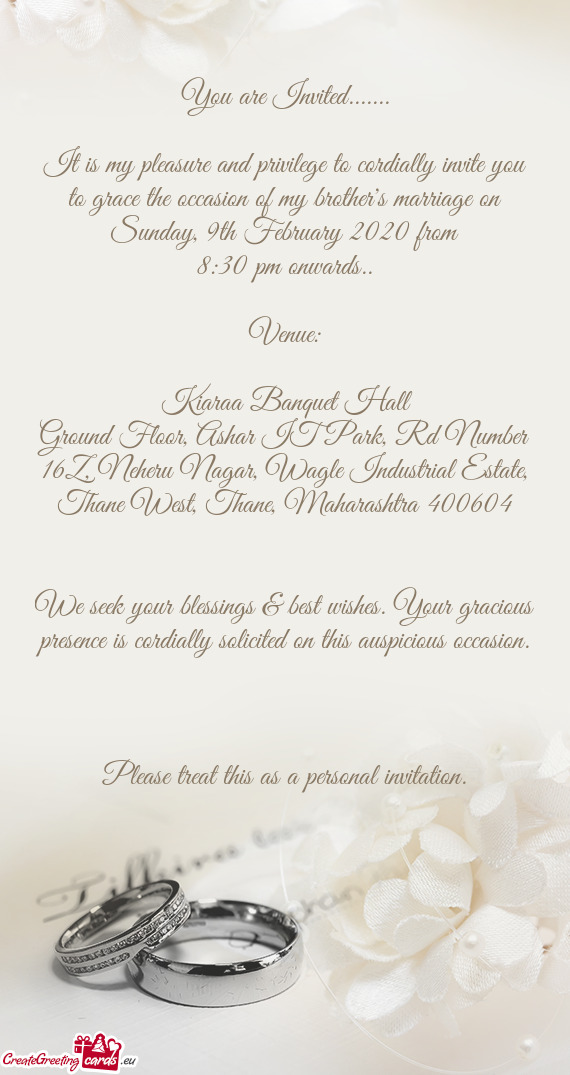 It is my pleasure and privilege to cordially invite you to grace the occasion of my brother