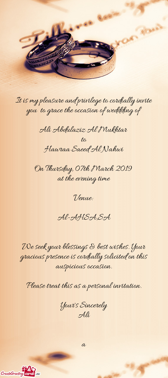 It is my pleasure and privilege to cordially invite you to grace the occasion of weddding of